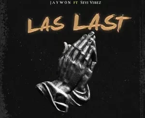Jaywon Ft. Seyi Vibez – Las Last