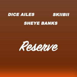 Dice Ailes x Skibii x Sheye Banks – Reserve