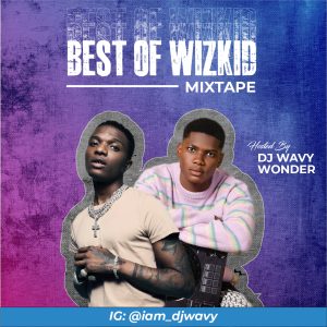 DJ Wavy Wonder - Best Of Wizkid Mix