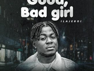 Ilaje Boi Good Bad Girl