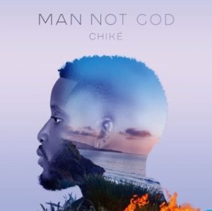 Chike – Man Not God