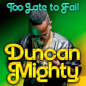 Duncan Mighty – Too Late To Fail