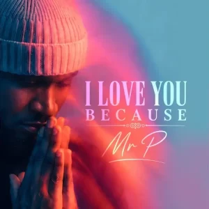 Download Music: Mr. P – I Love You Because
